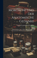 Morgagni Und Der Anatomische Gedanke: Rede Gehalten Am 30 Marz 1894 Auf Dem Xi, Internationalen Medicinischen Congress Zu Rom