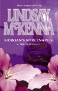 Morgan's Mercenaries: In the Beginning: Heart of the Wolf/The Rogue/Commando - McKenna, Lindsay