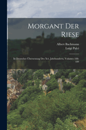 Morgant Der Riese: In Deutscher bersetzung Des Xvi. Jahrhunderts, Volumes 188-189