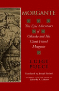 Morgante: The Epic Adventures of Orlando and His Giant Friend Morgante - Pulci, Luigi, and Tusiani, Joseph (Translated by), and Lebano, Edoardo A (Introduction by)