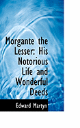 Morgante the Lesser: His Notorious Life and Wonderful Deeds