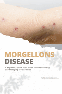 Morgellons Disease: A Beginner's Quick Start Guide to Understanding and Managing the Condition