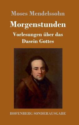 Morgenstunden oder Vorlesungen ber das Dasein Gottes - Mendelssohn, Moses