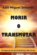 Morir o Transmutar: El enigma que nos desvela desde hace miles de aos