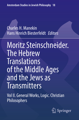 Moritz Steinschneider. The Hebrew Translations of the Middle Ages and the Jews as Transmitters: Vol II. General Works. Logic. Christian Philosophers - Manekin, Charles H. (Editor), and Biesterfeldt, Hans Hinrich (Editor)