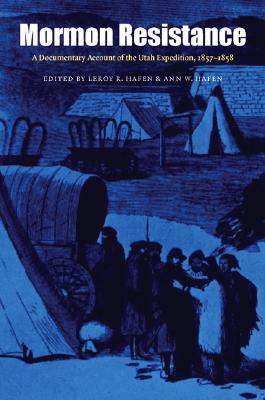 Mormon Resistance: A Documentary Account of the Utah Expedition, 1857-1858 - Hafen, Leroy R (Editor), and Hafen, Ann W (Editor)