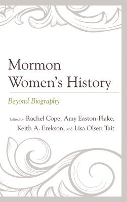 Mormon Women's History: Beyond Biography - Cope, Rachel (Editor), and Easton-Flake, Amy (Editor), and Erekson, Keith A (Editor)