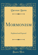 Mormonism: Explained and Exposed (Classic Reprint)