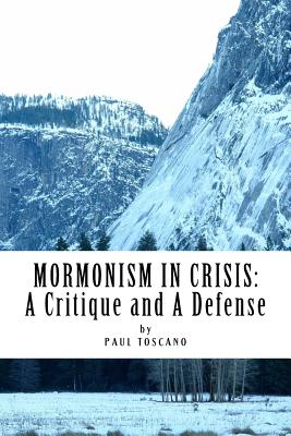 Mormonism in Crisis: A Critique and a Defense - Toscano, Paul