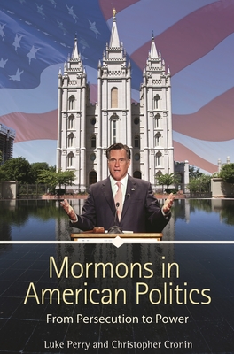 Mormons in American Politics: From Persecution to Power - Perry, Luke, and Cronin, Christopher