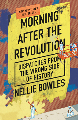 Morning After the Revolution: Dispatches from the Wrong Side of History - Bowles, Nellie