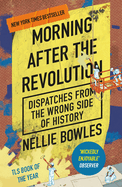 Morning After the Revolution: Dispatches from the Wrong Side of History