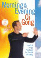 Morning and Evening QI Gong: Essential Energy Practices for Health and Vitality