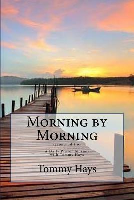 Morning by Morning: A Daily Prayer Journey with Tommy Hays, Second Edition - Hays, Tommy