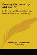 Morning Communings With God V1: Or Devotional Meditations For Every Day In The Year (1830)