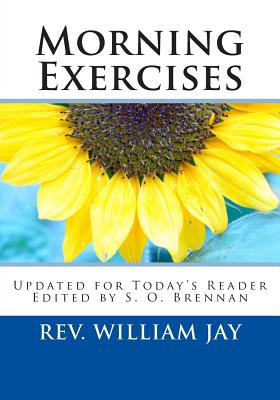 Morning Exercises: Updated for Today's Reader - Brennan, S O (Editor), and Jay, William