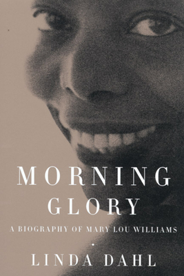 Morning Glory: A Biography of Mary Lou Williams - Dahl, Linda