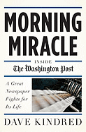 Morning Miracle: Inside the Washington Post: A Great Newspaper Fights for Its Life