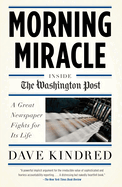 Morning Miracle: Inside the Washington Post The Fight to Keep a Great Newspaper Alive