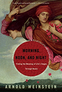 Morning, Noon, & Night: Finding the Meaning of Life's Stages Through Books
