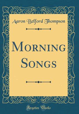 Morning Songs (Classic Reprint) - Thompson, Aaron Belford