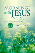 Mornings with Jesus 2025: Daily Encouragement for Your Soul