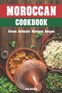 Moroccan Cookbook: Unlock Authentic Moroccan Recipes