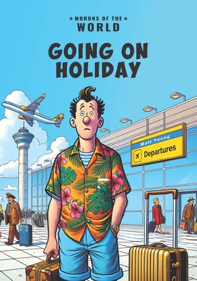 Morons of the World: Going on Holiday - Young, Matt