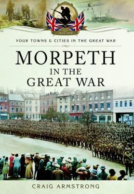 Morpeth in the Great War - Armstrong, Craig