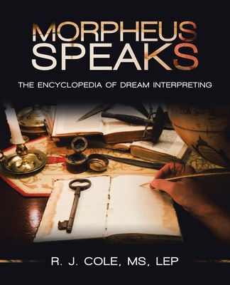 Morpheus Speaks: The Encyclopedia of Dream Interpreting - Cole Lep, R J, Ms.