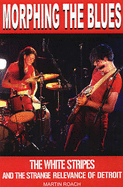 Morphing the Blues: The White Stripes and the Strange Relevance of Detroit