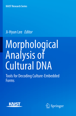 Morphological Analysis of Cultural DNA: Tools for Decoding Culture-Embedded Forms - Lee, Ji-Hyun (Editor)