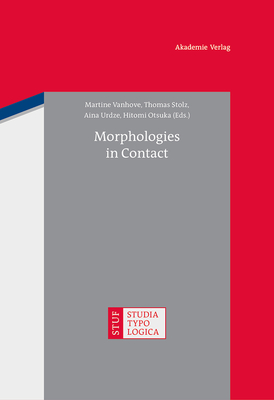 Morphologies in Contact - Vanhove, Martine (Editor), and Stolz, Thomas (Editor), and Urdze, Aina (Editor)