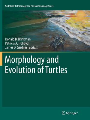 Morphology and Evolution of Turtles - Brinkman, Donald B (Editor), and Holroyd, Patricia A (Editor), and Gardner, James D (Editor)