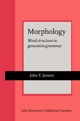 Morphology: Word Structure in Generative Grammar - Jensen, John T, Professor
