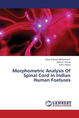 Morphometric Analysis of Spinal Cord in Indian Human Foetuses - Maheshwari Tarun Prakash, and Faruqi Nafis a, and Hasan Saim