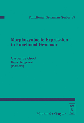 Morphosyntactic Expression in Functional Grammar - Groot, Casper De (Editor), and Hengeveld, Kees (Editor)