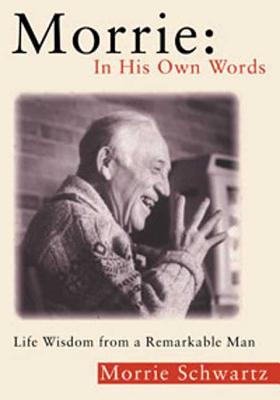 Morrie: In His Own Words: Life Wisdom from a Remarkable Man - Schwartz, Morris