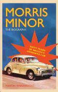 Morris Minor: The Biography - 60 Years of Britain's Favourite Car
