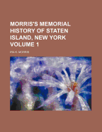 Morris's Memorial History of Staten Island, New York; Volume 1