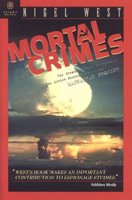 Mortal Crimes: The Greatest Theft in History: Soviet Penetration of the Manhattan Project - West, Nigel, Mr.
