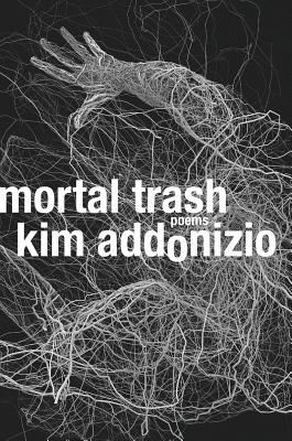 Mortal Trash: Poems - Addonizio, Kim