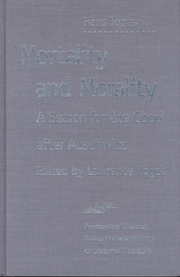 Mortality and Morality: A Search for Good After Auschwitz - Jonas, Hans, and Vogel, Lawrence (Editor)