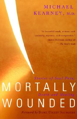 Mortally Wounded: Stories of Soul Pain, Death and Healing - Kearney, Michael, and Saunders, Cicely M (Foreword by)