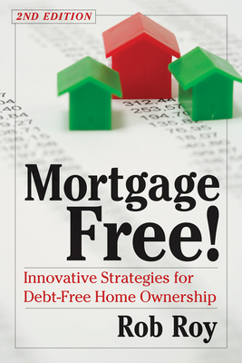 Mortgage Free!: Innovative Strategies for Debt-Free Home Ownership, 2nd Edition - Roy, Robert L