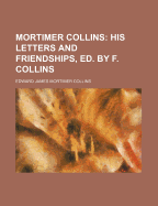 Mortimer Collins: His Letters and Friendships, Ed. by F. Collins