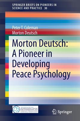 Morton Deutsch: A Pioneer in Developing Peace Psychology - Coleman, Peter T, and Deutsch, Morton