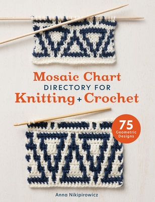 Mosaic Chart Directory for Knitting and Crochet: 75 Geometric Designs - Nikipirowicz, Anna