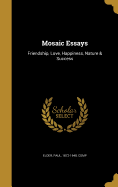 Mosaic Essays: Friendship, Love, Happiness, Nature & Success