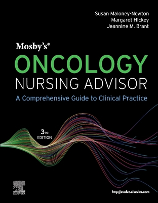 Mosby's Oncology Nursing Advisor: A Comprehensive Guide to Clinical Practice - Maloney-Newton, Susan, Aprn, MS (Editor), and Hickey, Margie, Msn, MS, RN (Editor), and Brant, Jeannine M, PhD, Aprn, Faan...